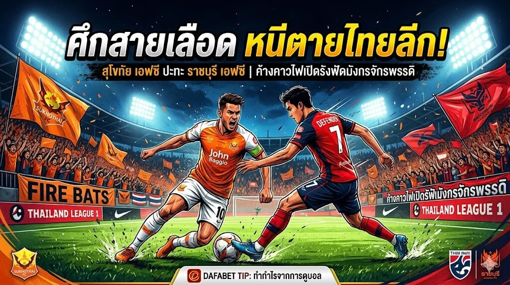 ศึกสายเลือด หนีตายไทยลีก สุโขทัย เอฟซี พบ ราชบุรี เอฟซี พร้อมเทคนิควิเคราะห์บอล Dafabet